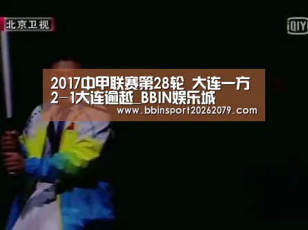 2017中甲联赛第28轮 大连一方2-1大连逾越_BBIN娱乐城(图3) BBIN直播
